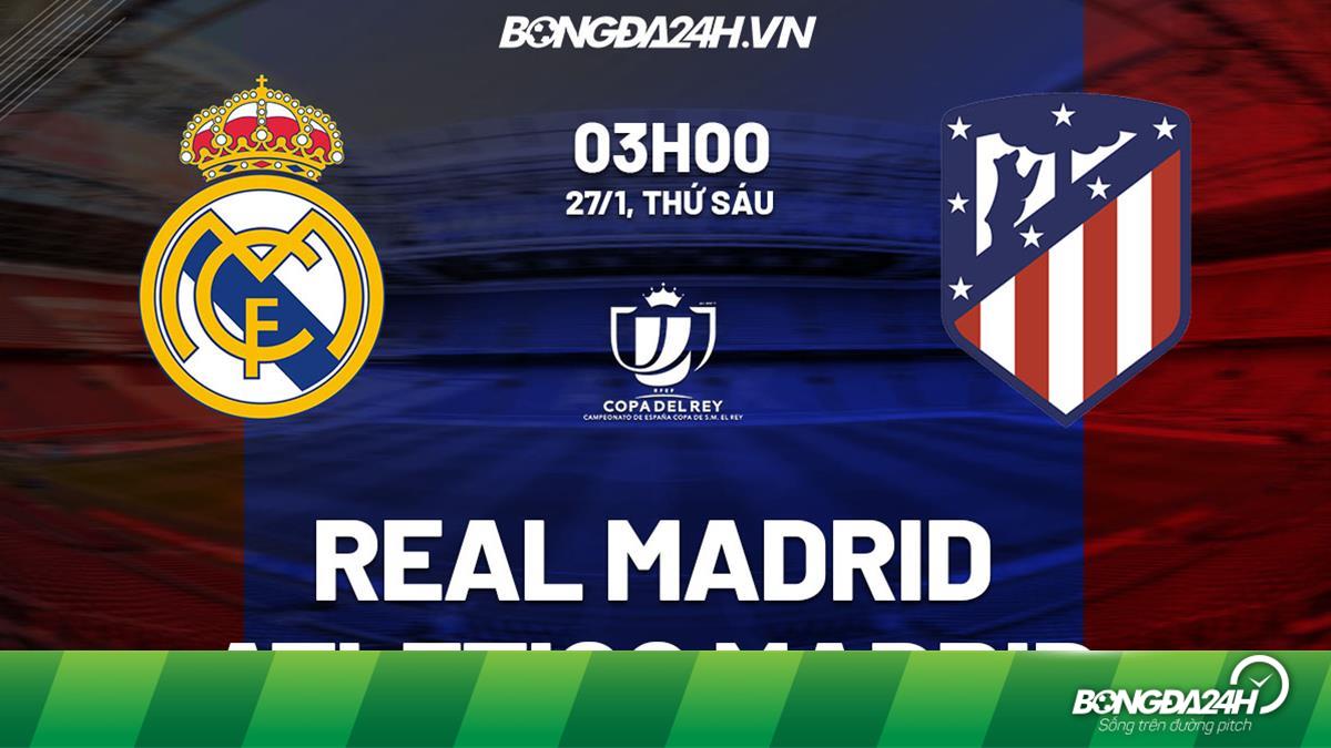 Kết quả bóng đá Real Madrid vs Atletico Cúp Nhà vua hôm nay