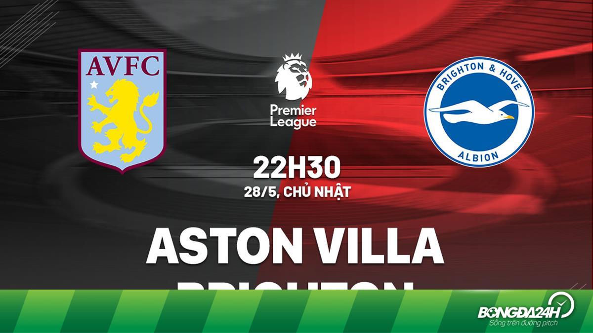Nhận Định Aston Villa Vs Brighton (22H30 Ngày 28/5)