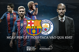 Barcelona vs Manchester City: Ngày Pep cất tiqui-taca vào quá khứ