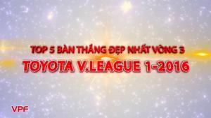 5 bàn thắng đẹp nhất vòng 3 V-League 2016