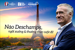 Nào Deschamps, ngồi xuống và thưởng thức cafe đi!