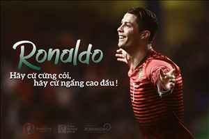 Ronaldo - Hãy cứ cứng cỏi, hãy cứ ngẩng cao đầu