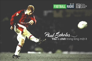 FOOTBALL RADIO SỐ 3: PAUL SCHOLES - YÊU LÀ CHẾT Ở TRONG LÒNG MỘT ÍT