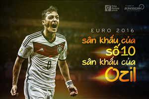 Euro 2016: Sân khấu của số 10, sân khấu của Ozil
