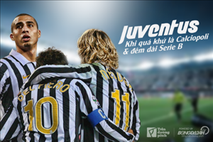Juventus: Khi quá khứ là Calciopoli và đêm dài Serie B