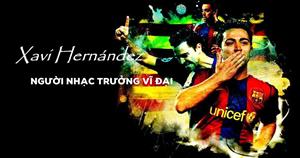 Xavi Hernández: Người nhạc trưởng vĩ đại