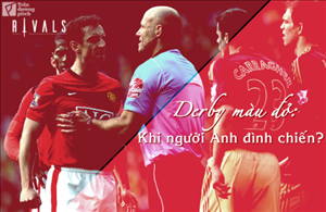 Derby màu đỏ - Khi người Anh đình chiến?