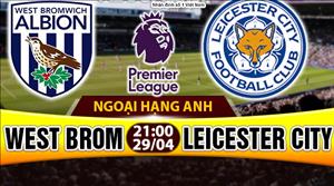 Nhận định West Brom vs Leicester 21h00 ngày 29/4 (NHA 2016/17)