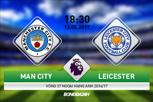 Man City vs Leicester City (18h30 ngày 13/05): Đánh chiếm Top 3