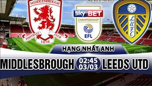 Nhận định Middlesbrough vs Leeds 2h45 ngày 3/3 (Hạng Nhất Anh)