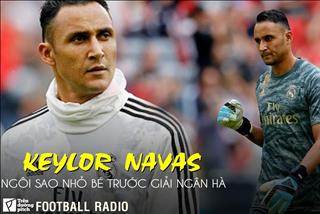 FOOTBALL RADIO SỐ 11: Keylor Navas: Ngôi sao nhỏ bé trước dải Ngân hà
