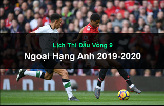 Lịch thi đấu vòng 9 Ngoại Hạng Anh 2019/20: Đại chiến MU vs Liverpool