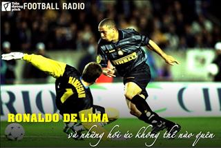 FOOTBALL RADIO SỐ 12: Ronaldo De Lima và những hồi ức không thể nào quên
