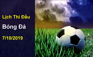 Lịch thi đấu bóng đá ngày hôm nay 7-10-2019