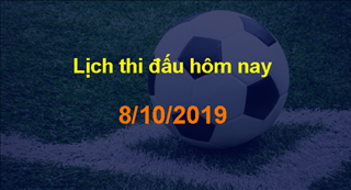 Lịch thi đấu bóng đá hôm nay (thứ ba, 8/10/2019)