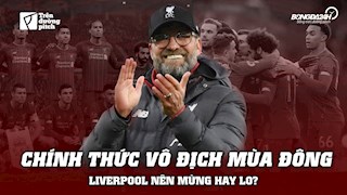 VIDEO: Chính thức vô địch mùa đông, Liverpool nên mừng hay lo?