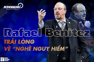 Nghe Rafael Benitez trải lòng về “nghề nguy hiểm”