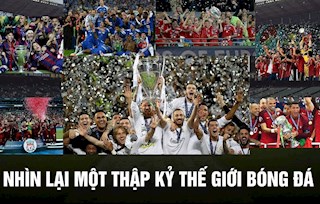 Nhìn lại một thập kỷ thế giới bóng đá: Sống lại từng khoảnh khắc!