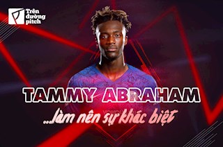 Tammy Abraham: Hãy nắm lấy cơ hội để làm nên sự khác biệt