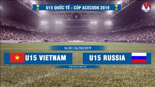 U15 Việt Nam 2-0 U15 Nga (KT): Thắng thuyết phục, U15 Việt Nam ra quân thành công ở giải U15 quốc tế 2019