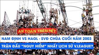 Nhìn lại trận đấu lịch sử Nam Định 3-2 HAGL (2003)