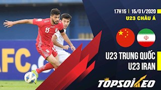 Nhận định U23 Trung Quốc vs U23 Iran 17h15 ngày 15/1 (VCK U23 châu Á 2020)