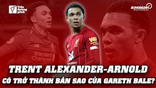 VIDEO: Trent Alexander-Arnold có trở thành bản sao của Gareth Bale?