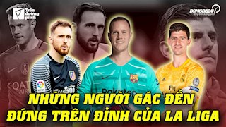 VIDEO: Những người gác đền đứng trên đỉnh La Liga - Ai xuất sắc nhất?