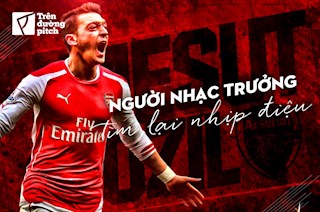Mesut Ozil: Người nhạc trưởng đã tìm lại nhịp điệu