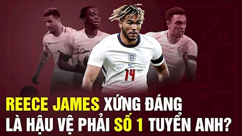 Reece James của Chelsea xứng đáng là hậu vệ phải số 1 đội tuyển Anh
