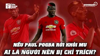 VIDEO: Nếu Paul Pogba rời khỏi MU, ai là người đáng bị chỉ trích?