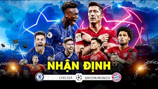 VIDEO: Nhận định Chelsea vs Bayern Munich - Đòi lại món nợ khi xưa?