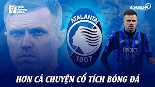 VIDEO: Atalanta: Hơn cả chuyện cổ tích bóng đá