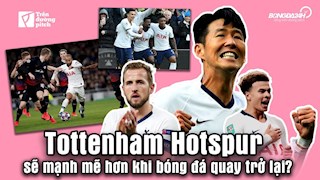 VIDEO: Tottenham Hotspur sẽ mạnh mẽ hơn khi bóng đá quay trở lại?