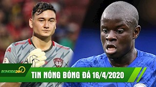 TIN NÓNG BÓNG ĐÁ 16/4 | Văn Lâm bị cắt giảm 50% lương | Kante sắp bật bãi khỏi Chelsea