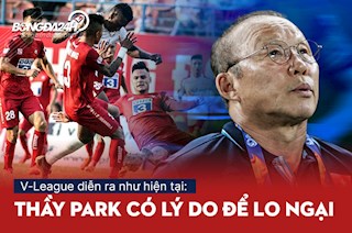V-League diễn ra như hiện tại: Thầy Park có lý do để lo ngại