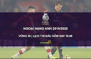 Lịch thi đấu Ngoại hạng Anh đêm hôm nay 19/6/2020