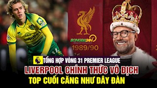 TỔNG HỢP VÒNG 31 NGOẠI HẠNG ANH: Liverpool chính thức vô địch, Top cuối căng như dây đàn