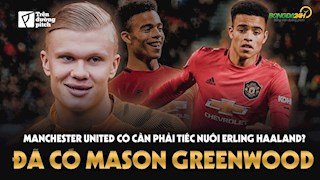 VIDEO: Đã có Mason Greenwood, MU có cần tiếc nuối Erling Haaland?