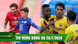 TIN NÓNG BÓNG ĐÁ 20/7: Hạ MU, Chelsea vào chung kết FA Cup; Messi lập cú đúp Barca trút giận lên đối thủ