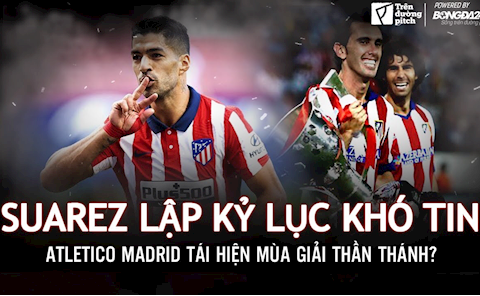 Suarez lập kỷ lục khó tin, Atletico tái hiện mùa giải thần thánh?