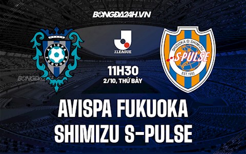 Nhận định Avispa Fukuoka vs Shimizu S-Pulse 11h30 ngày 2/10 (VĐQG Nhật Bản 2021)