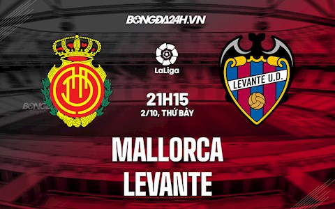 Nhận định bóng đá Mallorca vs Levante 21h15 ngày 2/10 (La Liga 2021/22)