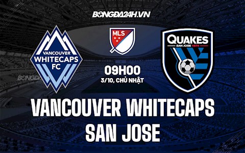 Nhận định Vancouver Whitecaps vs San Jose 9h00 ngày 3/10 (Nhà Nghề Mỹ 2021)
