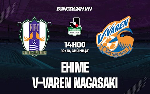 Nhận định,  Ehime vs V-Varen Nagasaki 14h ngày 10/10 (Hạng 2 Nhật Bản 2021)