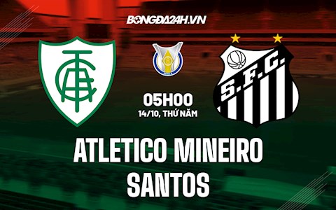 Nhận định,  Atletico Mineiro vs Santos 5h00 ngày 14/10 (VĐQG Brazil 2021)