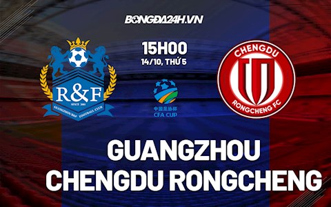 Nhận định Guangzhou VS Chengdu Rongcheng 15h00 ngày 14/10 (Cúp quốc gia Trung Quốc 2021)