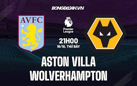 Nhận định bóng đá Aston Villa vs Wolves 21h00 ngày 16/10 (Ngoại hạng Anh 2021/22)