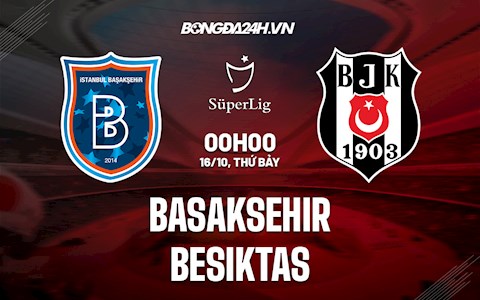 Nhận định,  Basaksehir vs Besiktas 0h00 ngày 16/10 (VĐQG Thổ Nhĩ Kỳ 2021/22)