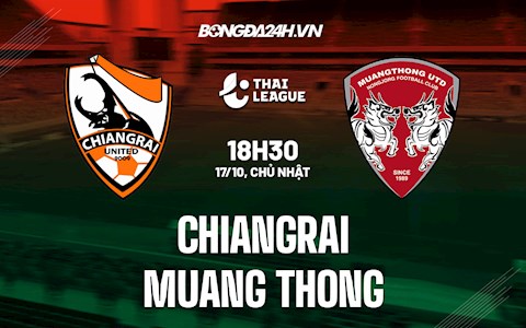 Nhận định, dự đoán Chiangrai vs Muang Thong 18h30 ngày 17/10 (VĐQG Thái Lan 2021/22)